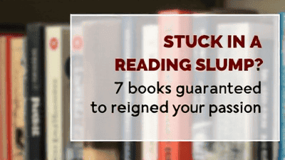 Stuck in a Reading Slump 7 Books Guaranteed to Reignite Your Passion